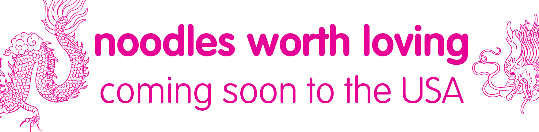 Pink text 'noodles worth loving' and 'coming soon to the USA' with decorative dragons.