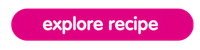 A vibrant pink button with rounded corners displaying the white text 'explore recipe'.