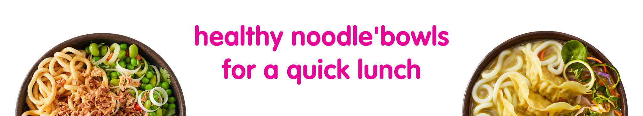 Two noodle bowls with green garnishes and text: 'healthy noodle'bowls for a quick lunch'.